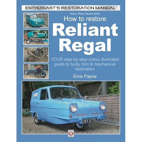 Reliant Regal, How to Restore: Your Step-By-Step Colour Illustrated Guide to Body, Trim & Mechanical Restoration