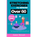 stretching exercises for seniors over 60: Easy Workouts to Enhance Flexibility, Alleviate Stiffness, Ease Pain, through Strength Training for active s