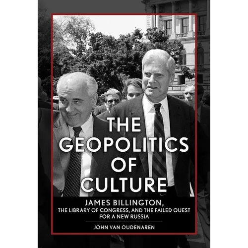 The Geopolitics of Culture: James Billington, the Library of Congress, and the Failed Quest for a New Russia
