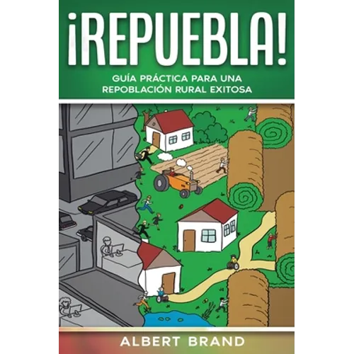 ¡ Repuebla !: Guía práctica para una repoblación rural exitosa