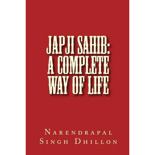 JAPJI Sahib: A Complete Way of Life: A Commentary alongwith Unique Translation