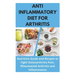 Anti Inflammatory Diet for Arthritis - Nutrition Guide and Recipes to Fight Osteoarthritis Pain, Rheumatoid Arthritis and Inflammation