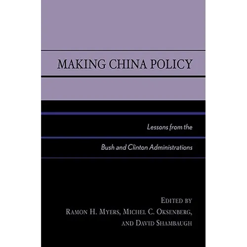 Making China Policy: Lessons from the Bush and Clinton Administrations