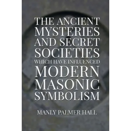 The Ancient Mysteries and Secret Societies Which Have Influenced Modern Masonic Symbolism