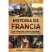 Historia de Francia: Una guía apasionante sobre los principales acontecimientos y personajes de la historia de Francia y de la Revolución francesa
