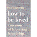 How to Be Loved: A Memoir of Lifesaving Friendship