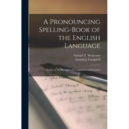 A Pronouncing Spelling-book of the English Language: Mainly on the Principles of Comparison and Contrast
