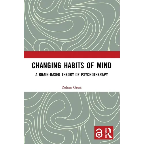 Changing Habits of Mind: A Brain-Based Theory of Psychotherapy