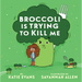 Broccoli Is Trying to Kill Me