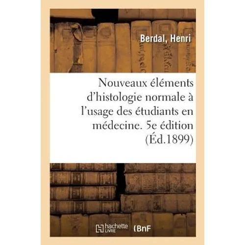 Nouveaux Éléments d'Histologie Normale À l'Usage Des Étudiants En Médecine. 5e Édition