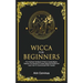 Wicca For Beginners: Your Practical Handbook of Wicca Crystal Magick. Discover The Secrets Of Crystal Spells And Rituals And Learn How To C