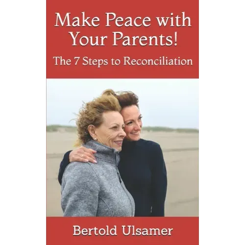 Make Peace with Your Parents!: The 7 Steps to Reconciliation