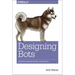 Designing Bots: Creating Conversational Experiences
