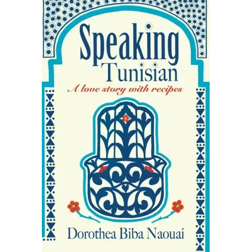 Speaking Tunisian: A Love Story With Recipes