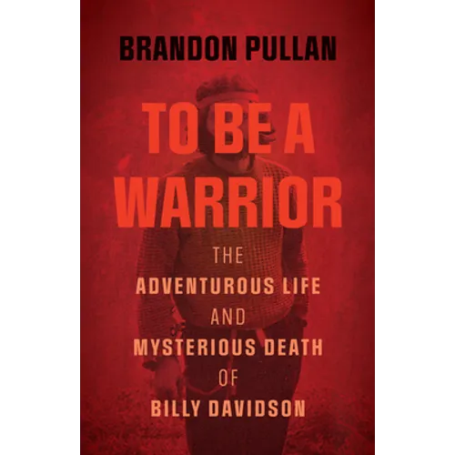 To Be a Warrior: The Adventurous Life and Mysterious Death of Billy Davidson