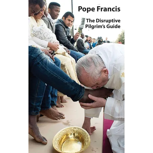 Pope Francis: The Disruptive Pilgrim's Guide