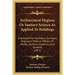 Architectural Hygiene Or Sanitary Science As Applied To Buildings: A Textbook For Architects, Surveyors, Engineers, Medical Officers Of Health, Sanita
