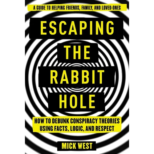 Escaping the Rabbit Hole: How to Debunk Conspiracy Theories Using Facts, Logic, and Respect