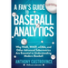 A Fan's Guide to Baseball Analytics: Why War, Whip, Woba, and Other Advanced Sabermetrics Are Essential to Understanding Modern Baseball