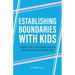 Establishing Boundaries with Kids: A Parent's Guide to Negotiating Limits and Improving Parent-Child Interactions