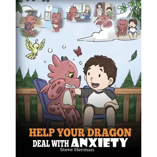 Help Your Dragon Deal With Anxiety: Train Your Dragon To Overcome Anxiety. A Cute Children Story To Teach Kids How To Deal With Anxiety, Worry And Fea