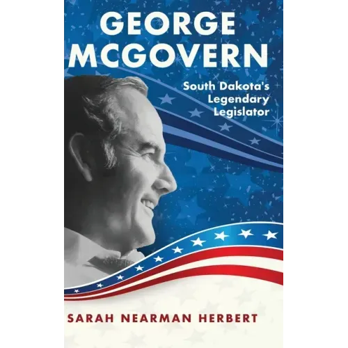 George McGovern: South Dakota's Legendary Legislator