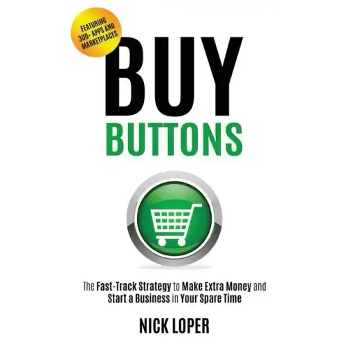 Buy Buttons: The Fast-Track Strategy to Make Extra Money and Start a Business in Your Spare Time