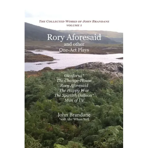 Rory Aforesaid and other One-Act Plays: Glenforsa, The Change-House, Rory Aforesaid, The Happy War, The Spanish Galleon, and Man of Uz