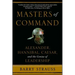 Masters of Command: Alexander, Hannibal, Caesar, and the Genius of Leadership