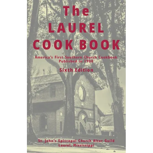 The Laurel Cook Book: America's First Southern Church Cookbook Published in 1900