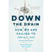 Down the Drain: How We Are Failing to Protect Our Water Resources