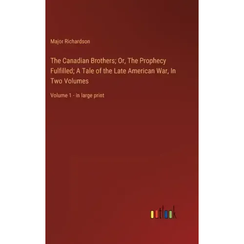 The Canadian Brothers; Or, The Prophecy Fulfilled; A Tale of the Late American War, In Two Volumes: Volume 1 - in large print