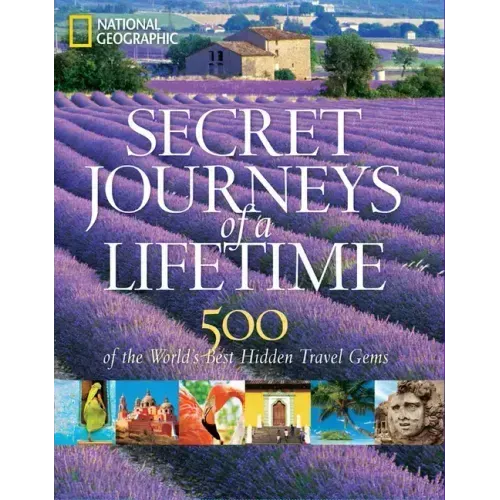 Secret Journeys of a Lifetime: 500 of the World's Best Hidden Travel Gems