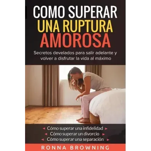 Como Superar Una Ruptura Amorosa. Secretos develados para salir adelante y volver a disfrutar la vida al máximo.: Como superar una infidelidad Como su