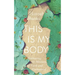 This Is My Body: Embracing the Messiness of Faith and Motherhood
