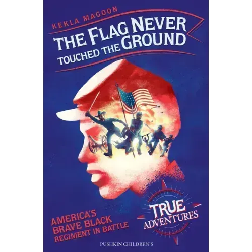 The Flag Never Touched the Ground: America's Brave Black Regiment in Battle