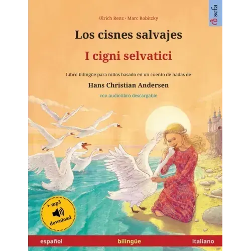 Los cisnes salvajes - I cigni selvatici (español - italiano): Libro bilingüe para niños basado en un cuento de hadas de Hans Christian Andersen, con a