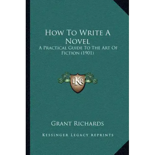 How To Write A Novel: A Practical Guide To The Art Of Fiction (1901)
