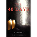 The 40 Days: A Novel: A Story about Jesus Christ and the Days Before He Returned to Heaven