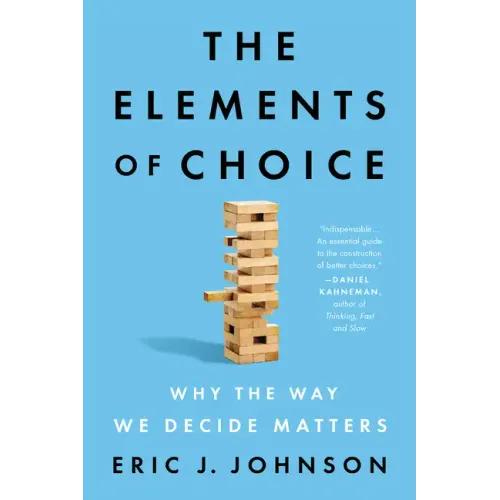 The Elements of Choice: Why the Way We Decide Matters