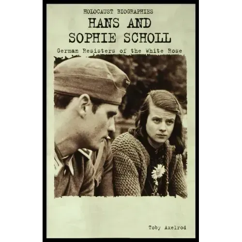 Hans and Sophie Scholl: German Resisters of the White Rose