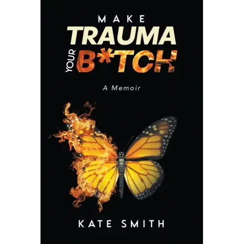 Make Trauma Your B*tch: A Memoir