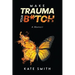 Make Trauma Your B*tch: A Memoir