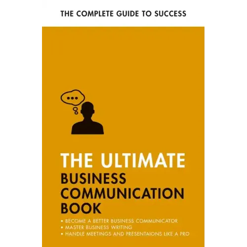 The Ultimate Business Communication Book: Communicate Better at Work, Master Business Writing, Perfect Your Presentations