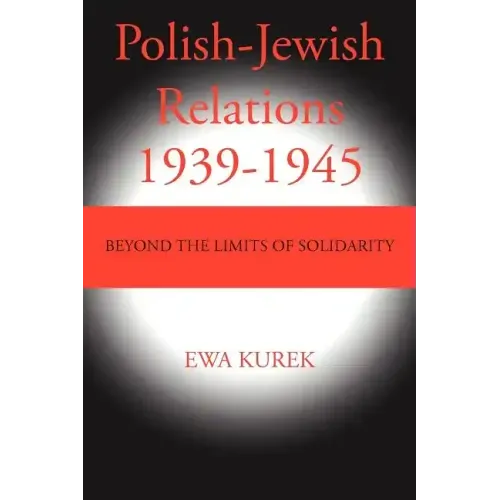 Polish-Jewish Relations 1939-1945: Beyond the limits of solidarity