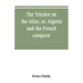 The Tricolor on the Atlas, or, Algeria and the French conquest
