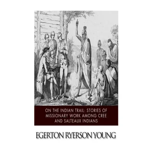 On the Indian Trail: Stories of Missionary Work among Cree and Salteaux Indians