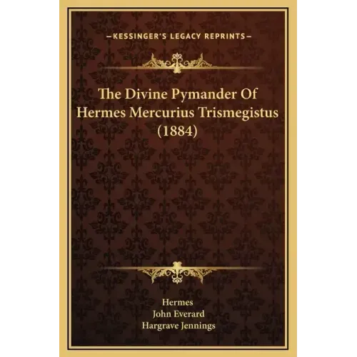 The Divine Pymander of Hermes Mercurius Trismegistus (1884)