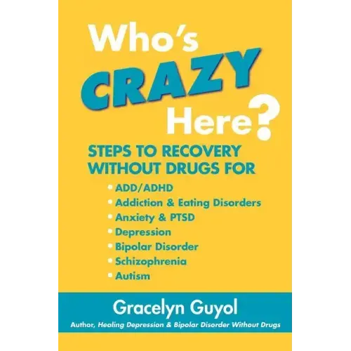 Who's Crazy Here?: Steps to Recovery Without Drugs for ADD/ADHD, Addiction & Eating disorders, Anxiety & PTSD, Depression, Bipolar Disord