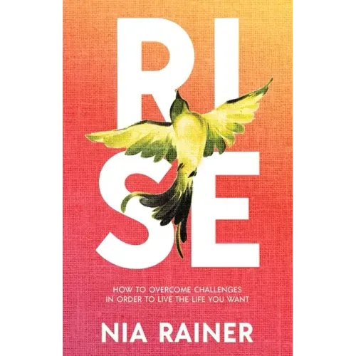 Rise: How to Overcome Challenges in Order to Live the Life You Want